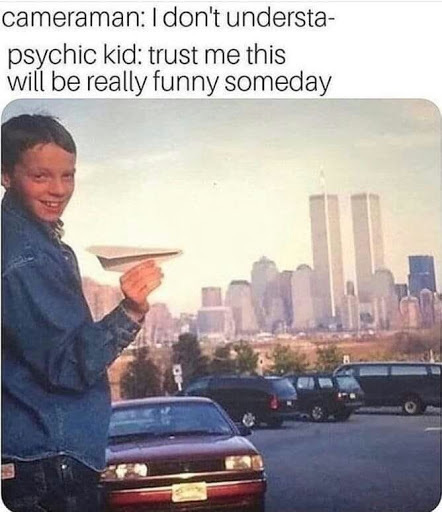 Example meme: a boy holding a paper airplane in front of the New York skyline with the Twin Towers; caption jokes that a 'psychic kid' says this will be really funny someday